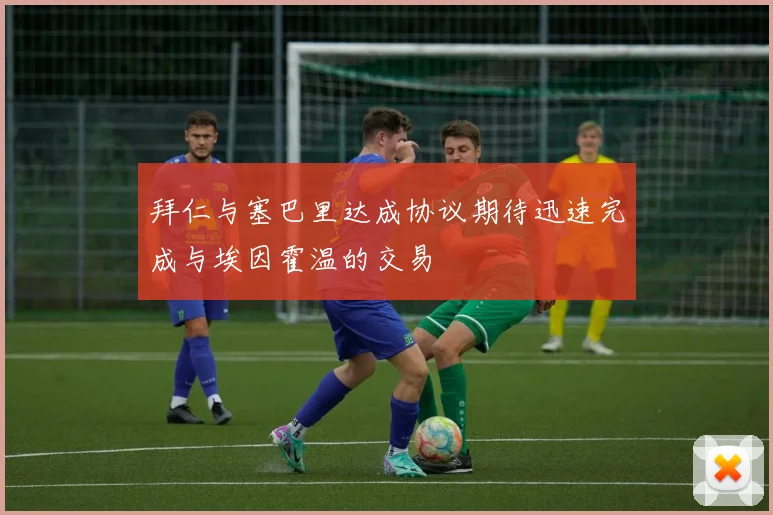 拜仁与塞巴里达成协议期待迅速完成与埃因霍温的交易