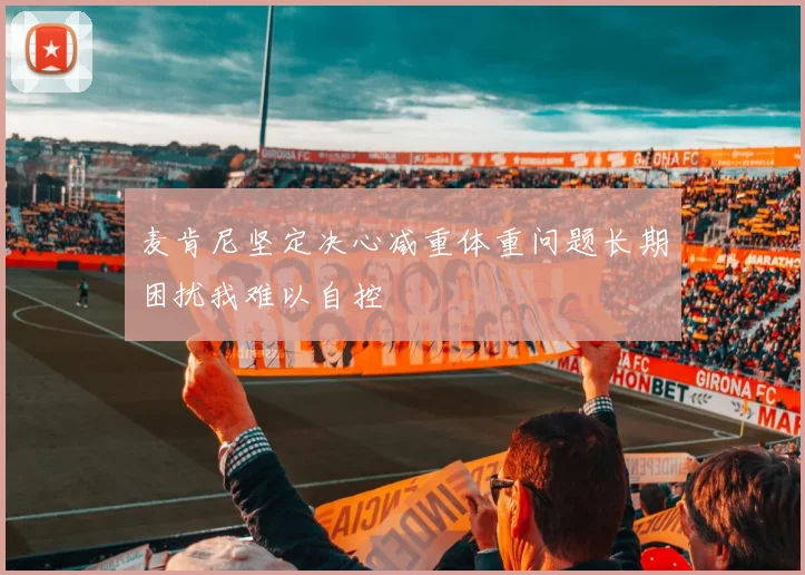 麦肯尼坚定决心减重体重问题长期困扰我难以自控